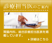 診療担当医のご案内 胃腸内科、総合診療担当医表を掲載しています。詳細はこちら